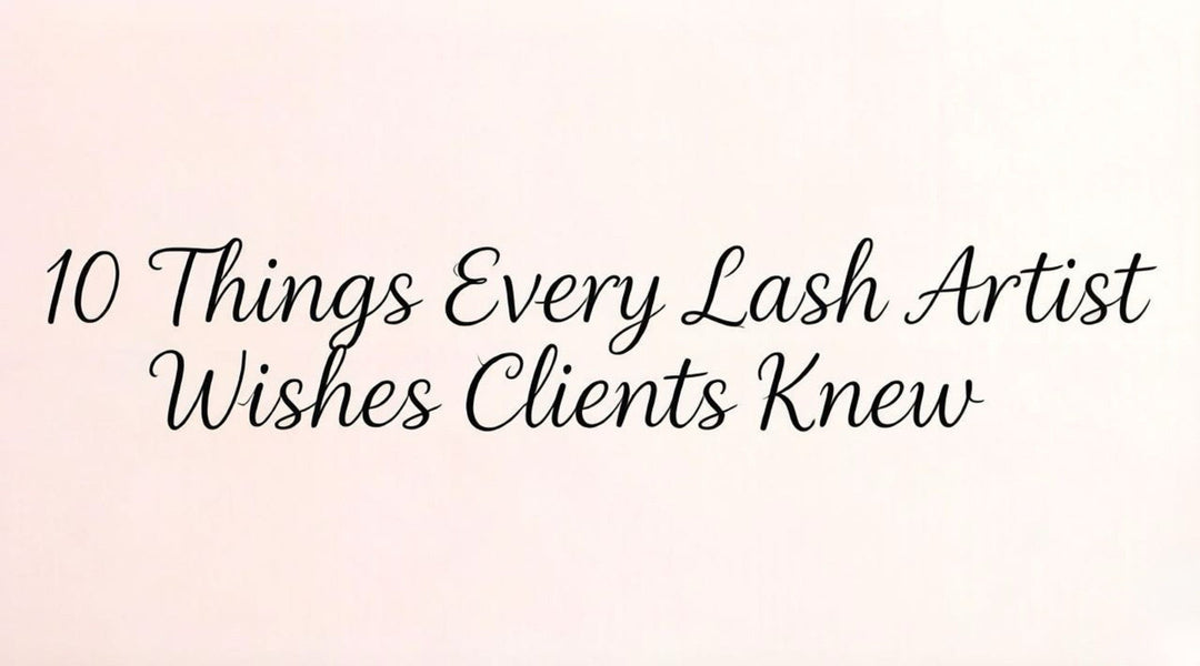 10 Things Every Lash Artist Wishes Clients Knew