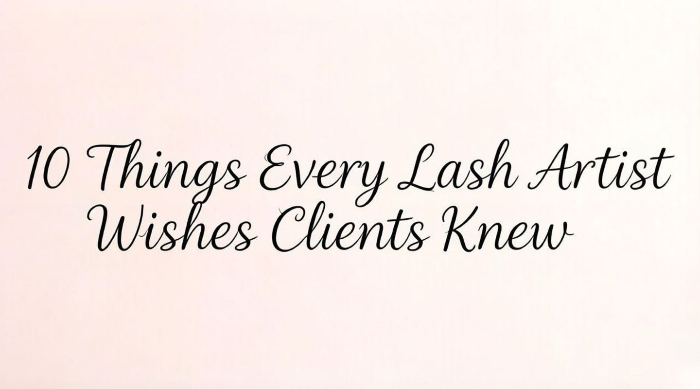 10 Things Every Lash Artist Wishes Clients Knew